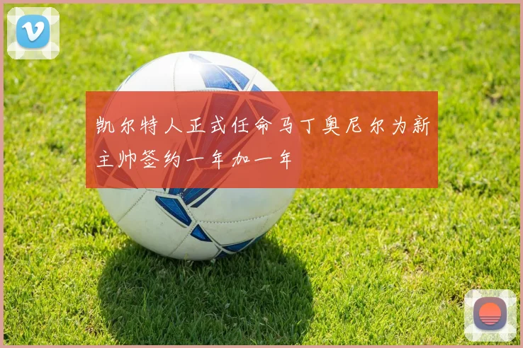 凯尔特人正式任命马丁奥尼尔为新主帅签约一年加一年