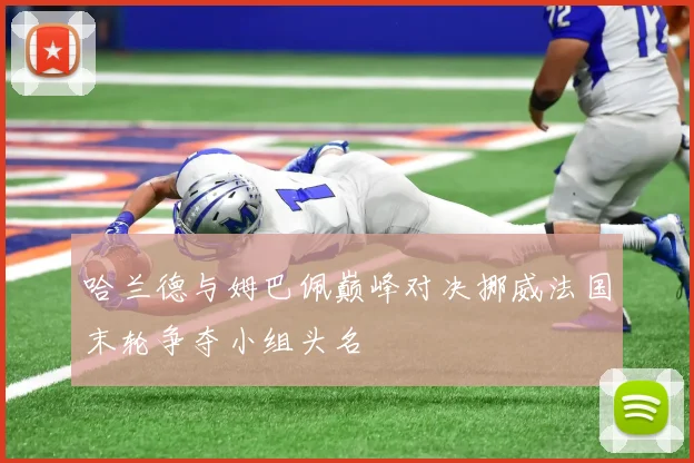 哈兰德与姆巴佩巅峰对决挪威法国末轮争夺小组头名